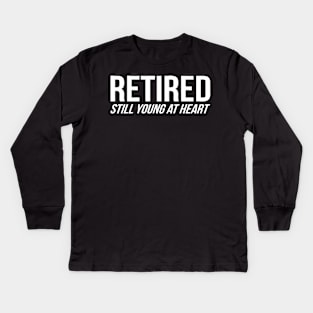 Retired Still Young At Heart Kids Long Sleeve T-Shirt